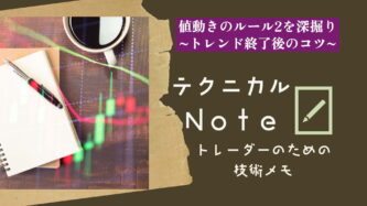 テクニカルnote 4 値動きのルール2を深堀り　トレンド終了後のコツ